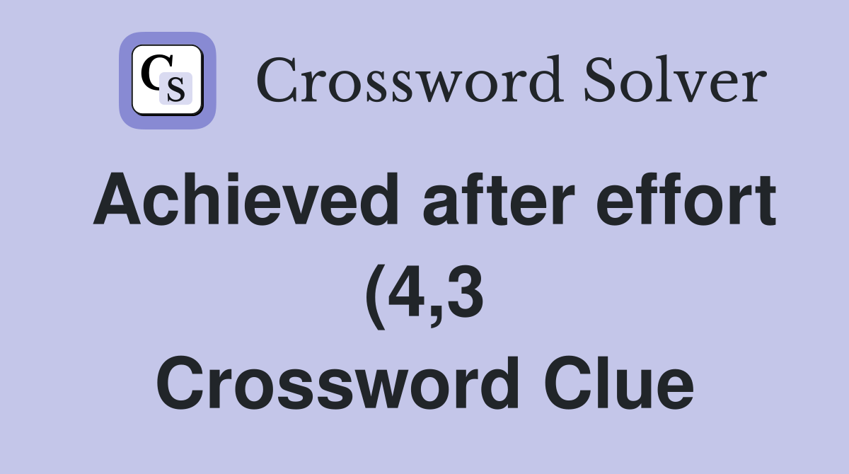 Achieved after effort (4 3) Crossword Clue Answers Crossword Solver Achieved after effort (4 3) Crossword Clue Answers Crossword Solver